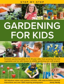 Step-by-Step Gardening for Kids : Fantastic gardening ideas for 5-12 year olds, from growing fruit and vegetables to fun with flowers to wildlife gardening and crafts; 120 fabulous projects, with step
