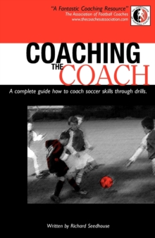 Coaching the Coach : A Complete Guide How to Coach Soccer Skills Through Drills, Paperback Book Coaching the Coach : A Complete Guide How to Coach Soccer Skills Through Drills, Paperback Book