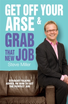 Get Off Your Arse and Grab That New Job : Straight-talking Advice on How to Get the Perfect Job, Paperback Book Get Off Your Arse and Grab That New Job : Straight-talking Advice on How to Get the Perfect Job, Paperback Book