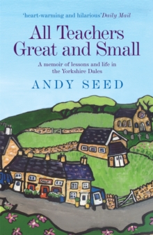 All Teachers Great and Small (Book 1) : A heart-warming and humorous memoir of lessons and life in the Yorkshire Dales