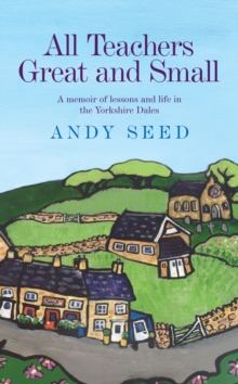 All Teachers Great and Small (Book 1) : A heart-warming and humorous memoir of lessons and life in the Yorkshire Dales