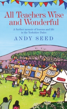 All Teachers Wise and Wonderful (Book 2) : A warm and witty memoir of teaching life in the Yorkshire Dales