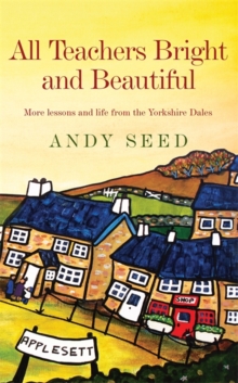 All Teachers Bright and Beautiful (Book 3) : A light-hearted memoir of a husband, father and teacher in Yorkshire Dales