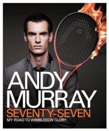 Andy Murray: Seventy-Seven : My Road to Wimbledon Glory