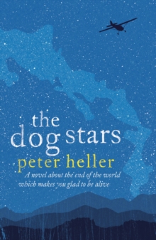 The Dog Stars: The hope-filled story of a world changed by global catastrophe