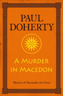 A Murder in Macedon (Alexander the Great Mysteries, Book 1) : Intrigue and murder in Ancient Greece