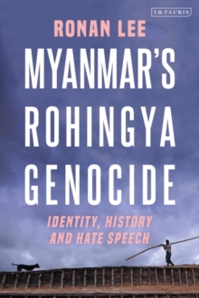 Myanmars Rohingya Genocide : Identity, History and Hate Speech