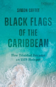 Black Flags of the Caribbean : How Trinidad Became an Isis Hotspot