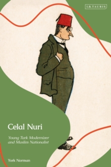 Celal Nuri : Young Turk Modernizer and Muslim Nationalist