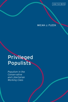 Privileged Populists : Populism in the Conservative and Libertarian Working Class