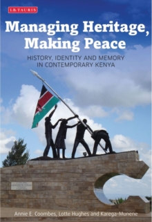 Managing Heritage, Making Peace : History, Identity and Memory in Contemporary Kenya