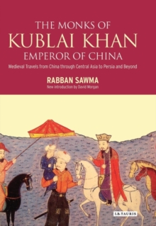 Monks of Kublai Khan, Emperor of China : Medieval Travels from China Through Central Asia to Persia and Beyond