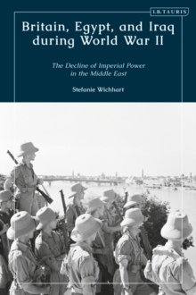 Britain, Egypt, and Iraq during World War II : The Decline of Imperial Power in the Middle East