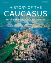 History of the Caucasus : Volume 2: In the Shadow of Great Powers