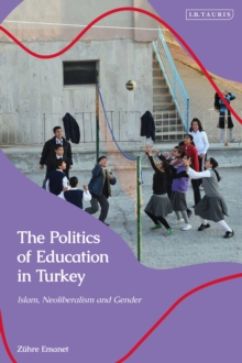 The Politics Of Education In Turkey : Islam, Neoliberalism And Gender