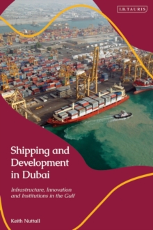 Shipping and Development in Dubai : Infrastructure, Innovation and Institutions in the Gulf