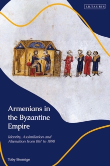 Armenians in the Byzantine Empire : Identity, Assimilation and Alienation from 867 to 1098