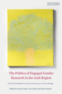 The Politics of Engaged Gender Research in the Arab Region : Feminist Fieldwork and the Production of Knowledge