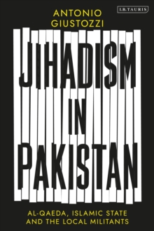 Jihadism in Pakistan : Al-Qaeda, Islamic State and the Local Militants