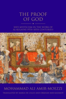 The Proof Of God : Shi'i Mysticism In The Work Of al-Kulayni (9th-10th centuries)