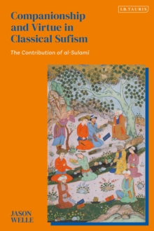 Companionship and Virtue in Classical Sufism : The Contribution of al-Sulami