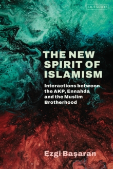 The New Spirit of Islamism : Interactions Between the Akp, Ennahda and the Muslim Brotherhood