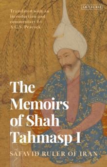 The Memoirs of Shah Tahmasp I : Safavid Ruler of Iran