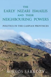 The Early Nizari Ismailis and their Neighbouring Powers : Politics in the Caspian Provinces