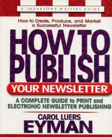 How to Publish Your Newsletter : A Complete Guide to Print and Electronic Newsletter Publishing, Paperback Book How to Publish Your Newsletter : A Complete Guide to Print and Electronic Newsletter Publishing, Paperback Book
