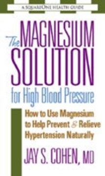 The Magnesium Solution for High Blood Pressure : How to Use Magnesium to Help Prevent & Relieve Hypertension Naturally, Paperback / softback Book The Magnesium Solution for High Blood Pressure : How to Use Magnesium to Help Prevent & Relieve Hypertension Naturally, Paperback / softback Book