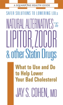 Natural Alternatives to Lipitor, Zocor & Other Statin Drugs : What to Use and Do to Help Lower Your Bad Cholesterol, Paperback / softback Book Natural Alternatives to Lipitor, Zocor & Other Statin Drugs : What to Use and Do to Help Lower Your Bad Cholesterol, Paperback / softback Book