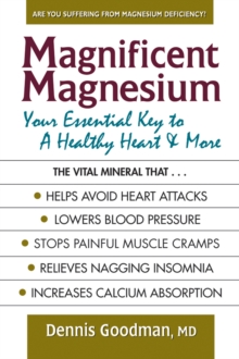 Magnificent Magnesium : Your Essential Key to a Healthy Heart & More, Paperback / softback Book Magnificent Magnesium : Your Essential Key to a Healthy Heart & More, Paperback / softback Book