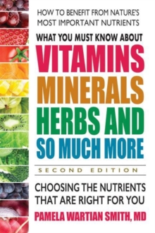 What You Must Know About Vitamins, Minerals, Herbs and So Much More : Choosing the Nutrients That are Right for You