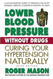 Lower Blood Pressure without Drugs - Third Edition : Curing Your Hypertension Naturally