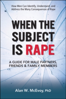 When the Subject is Rape : A Guide for Male Partners, Friends & Family Members