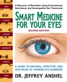 Smart Medicine for Your Eyes - Second Edition : A Guide to Natural, Effective, and Safe Relief of Common Eye Disorders