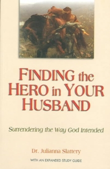 Finding the Hero in Your Husband : Surrendering the Way God Intended, Paperback / softback Book Finding the Hero in Your Husband : Surrendering the Way God Intended, Paperback / softback Book