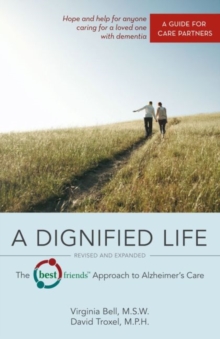 A Dignified Life : The Best Friends (TM) Approach to Alzheimer's Care: A Guide for Care Partners, Paperback / softback Book A Dignified Life : The Best Friends (TM) Approach to Alzheimer's Care: A Guide for Care Partners, Paperback / softback Book