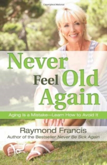 Never Feel Old Again : Aging Is a Mistake--Learn How to Avoid It, Paperback / softback Book Never Feel Old Again : Aging Is a Mistake--Learn How to Avoid It, Paperback / softback Book