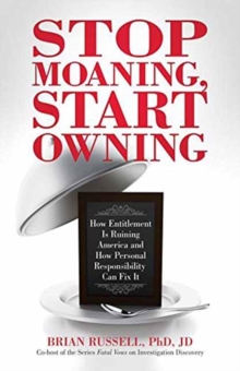 Stop Moaning, Start Owning : How Entitlement is Ruining America and How Personal Responsibility Can Fix it, Paperback Book Stop Moaning, Start Owning : How Entitlement is Ruining America and How Personal Responsibility Can Fix it, Paperback Book