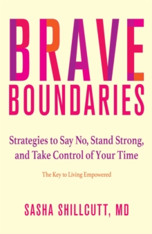 Brave Boundaries :  Strategies to Say No, Stand Strong, and Take Control of Your Time: The Key to Living Empowered