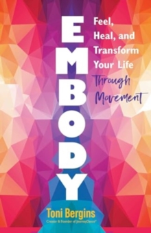 Embody : Feel, Heal, and Transform Your Life Through Movement