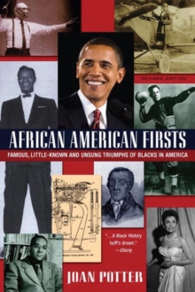 African American Firsts, 4th Edition : Famous, Little-Known And Unsung Triumphs Of Blacks In America