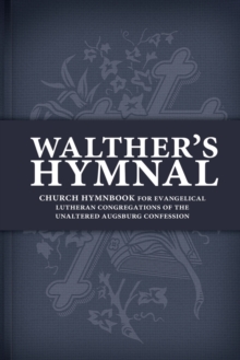 Walther's Hymnal : Church Hymnbook For Evangelical Lutheran Congregations Of The Unaltered Augsburg Confession