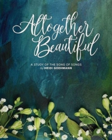 Altogether Beautiful : A Study Of The Song Of Songs