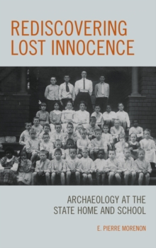 Rediscovering Lost Innocence : Archaeology at the State Home and School, Hardback Book Rediscovering Lost Innocence : Archaeology at the State Home and School, Hardback Book