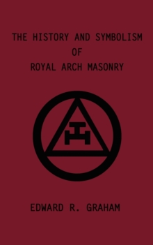 The History And Symbolism Of Royal Arch Masonry