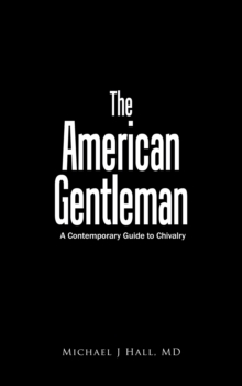 The American Gentleman : A Contemporary Guide to Chivalry