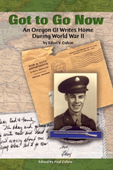 Got to Go Now : An Oregon Gi Writes Home During World War Ii