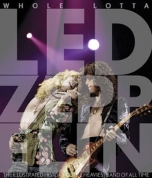 Whole Lotta LED Zeppelin : The Illustrated History of the Heaviest Band of All Time, Hardback Book Whole Lotta LED Zeppelin : The Illustrated History of the Heaviest Band of All Time, Hardback Book